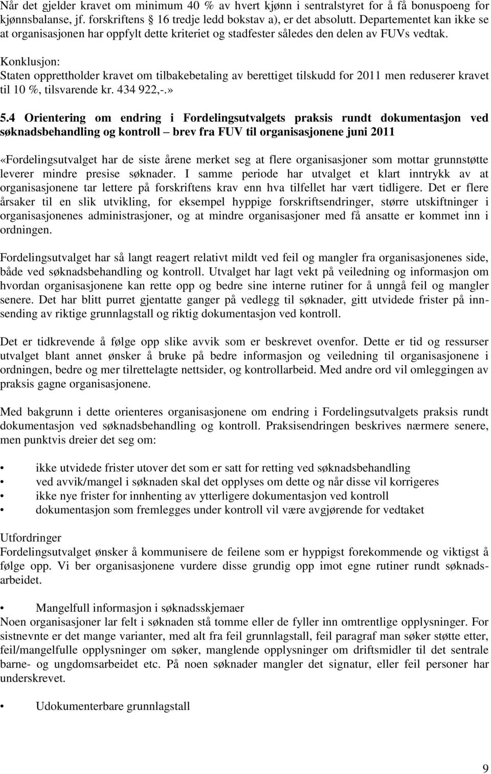 Konklusjon: Staten opprettholder kravet om tilbakebetaling av berettiget tilskudd for 2011 men reduserer kravet til 10 %, tilsvarende kr. 434 922,-.» 5.