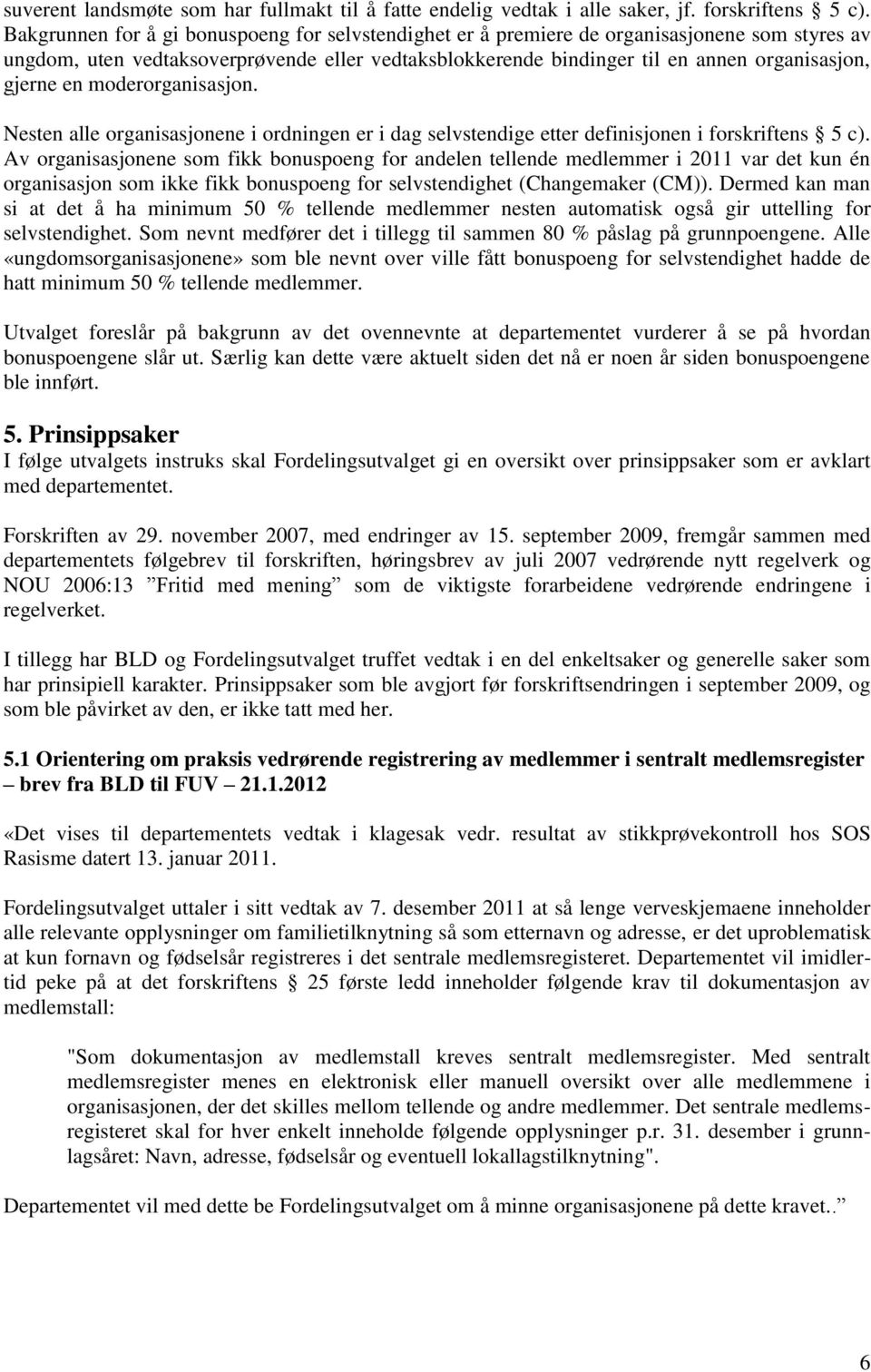 en moderorganisasjon. Nesten alle organisasjonene i ordningen er i dag selvstendige etter definisjonen i forskriftens 5 c).