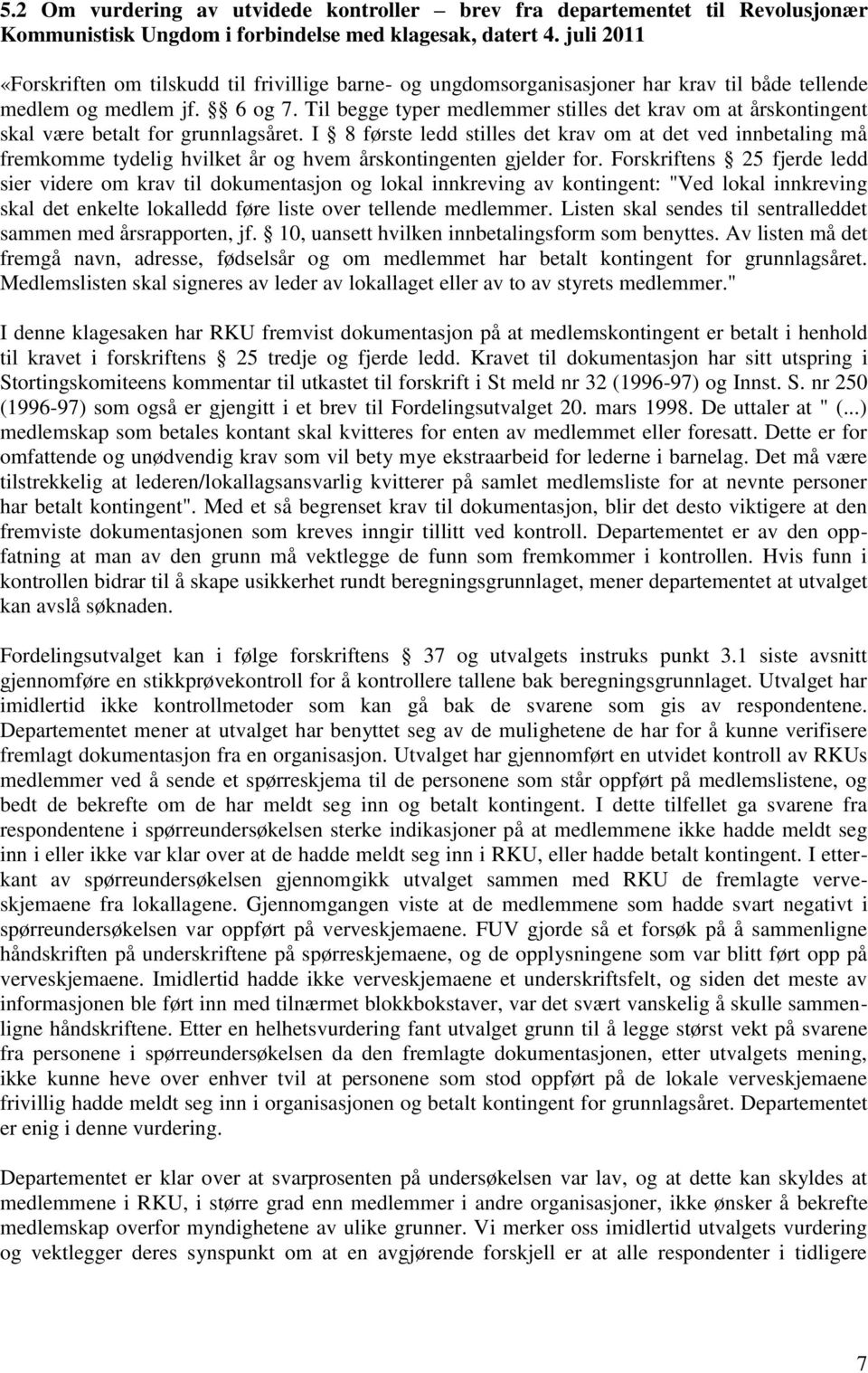 Til begge typer medlemmer stilles det krav om at årskontingent skal være betalt for grunnlagsåret.