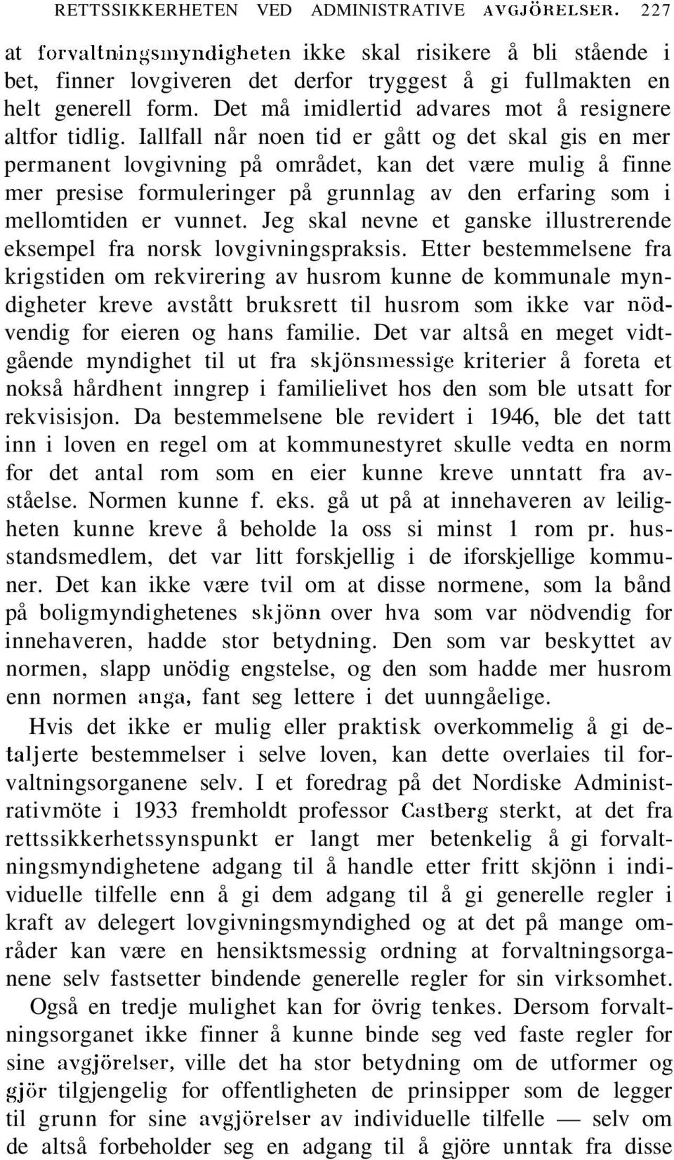 Iallfall når noen tid er gått og det skal gis en mer permanent lovgivning på området, kan det være mulig å finne mer presise formuleringer på grunnlag av den erfaring som i mellomtiden er vunnet.