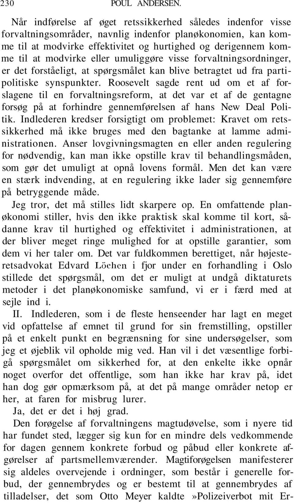 modvirke eller umuliggøre visse forvaltningsordninger, er det forståeligt, at spørgsmålet kan blive betragtet ud fra partipolitiske synspunkter.