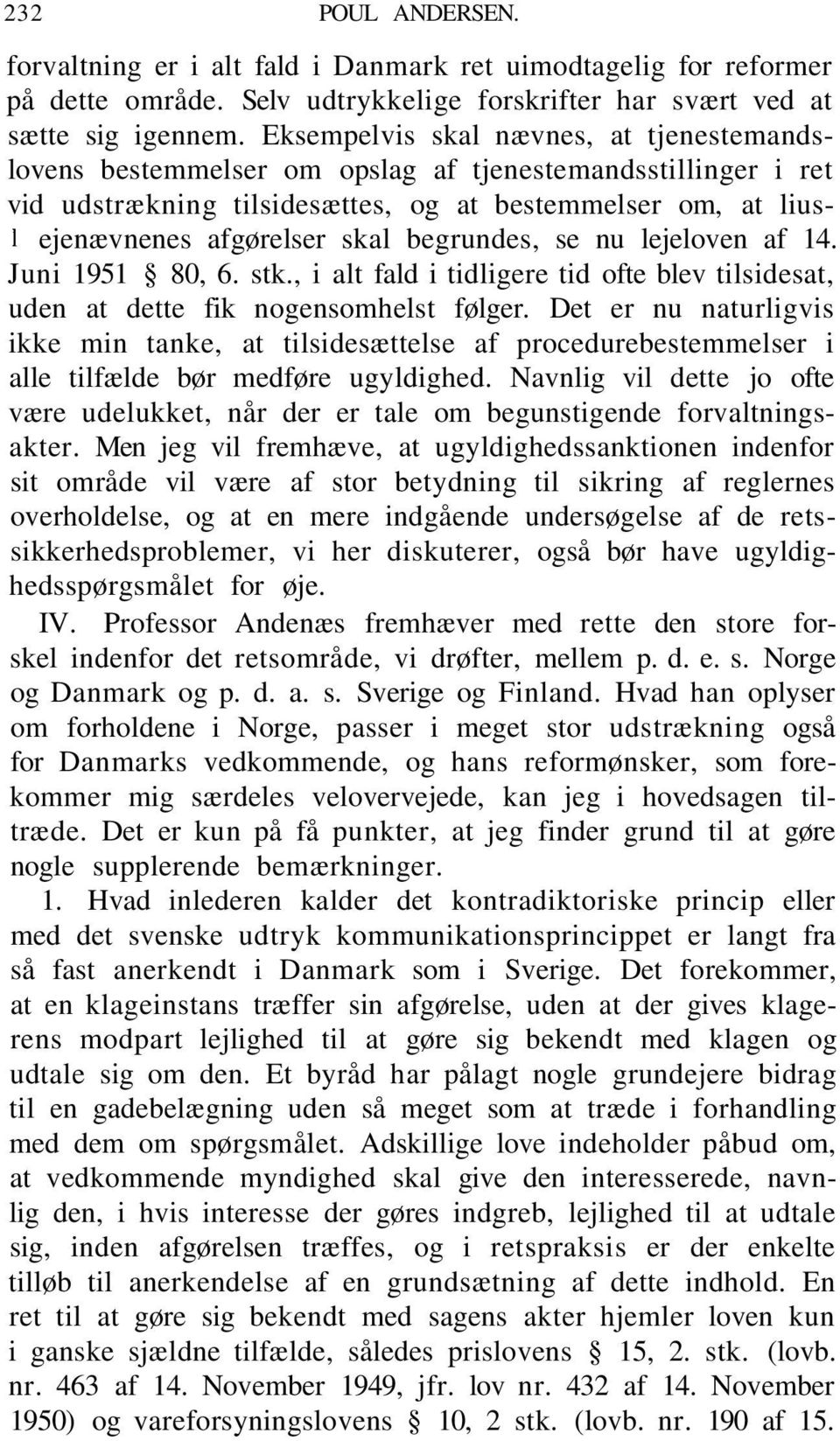 begrundes, se nu lejeloven af 14. Juni 1951 80, 6. stk., i alt fald i tidligere tid ofte blev tilsidesat, uden at dette fik nogensomhelst følger.