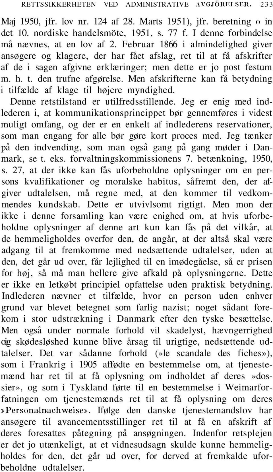 Februar 1866 i almindelighed giver ansøgere og klagere, der har fået afslag, ret til at få afskrifter af de i sagen afgivne erklæringer; men dette er jo post festum m. h. t. den trufne afgørelse.