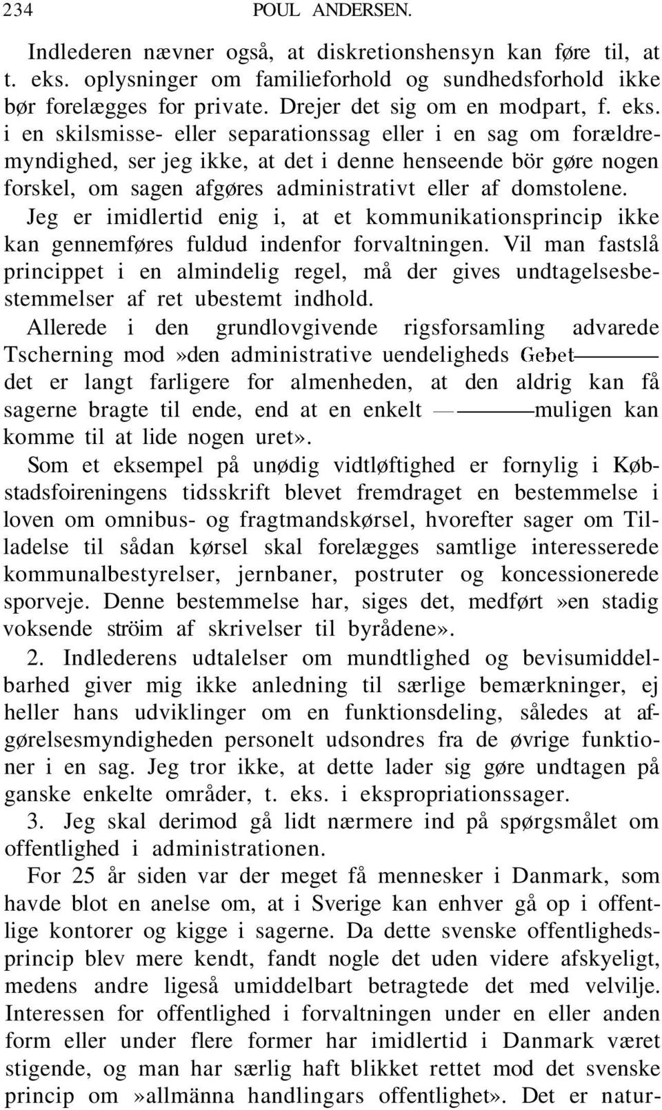 i en skilsmisse- eller separationssag eller i en sag om forældremyndighed, ser jeg ikke, at det i denne henseende bör gøre nogen forskel, om sagen afgøres administrativt eller af domstolene.