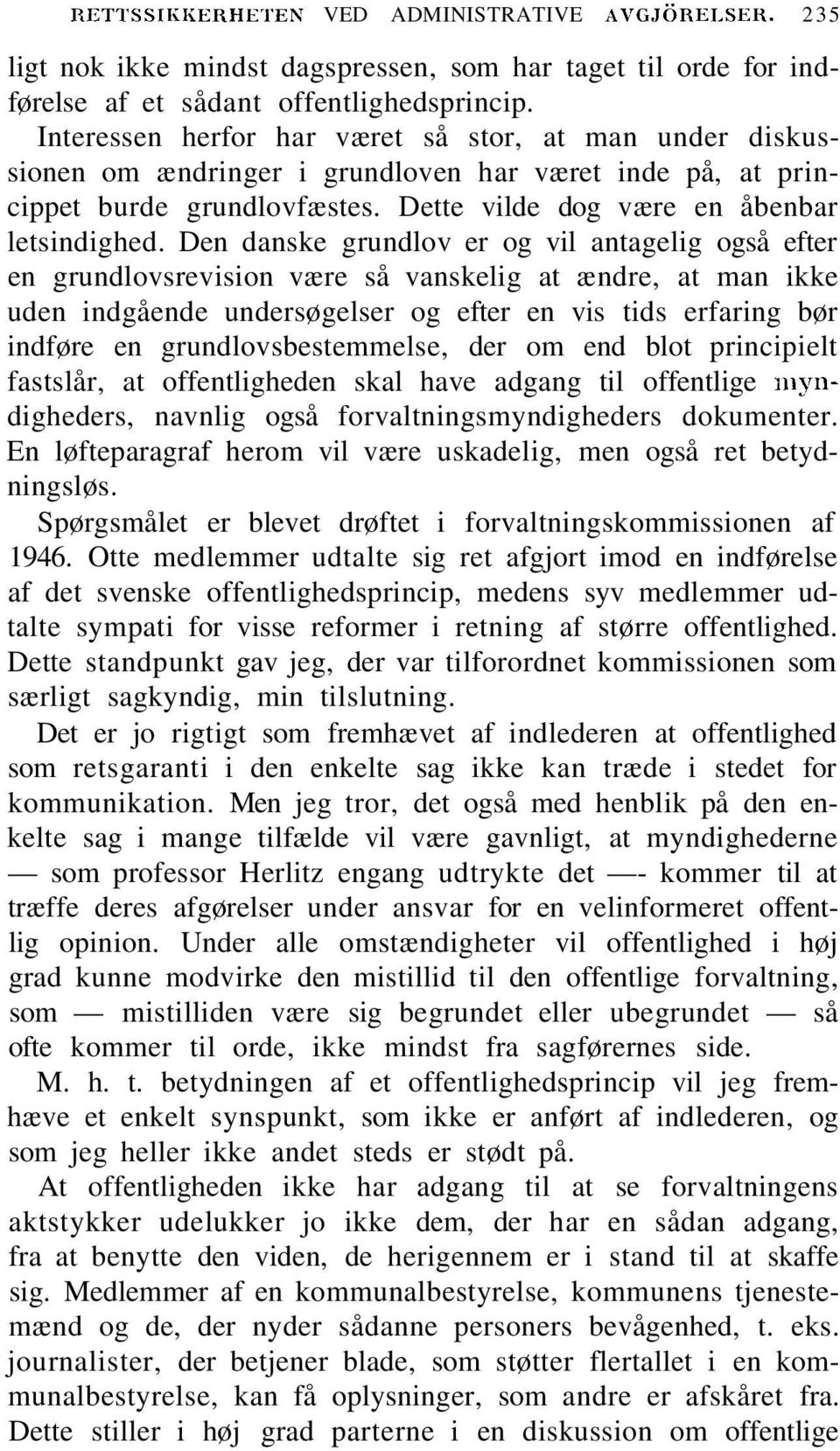 Den danske grundlov er og vil antagelig også efter en grundlovsrevision være så vanskelig at ændre, at man ikke uden indgående undersøgelser og efter en vis tids erfaring bør indføre en