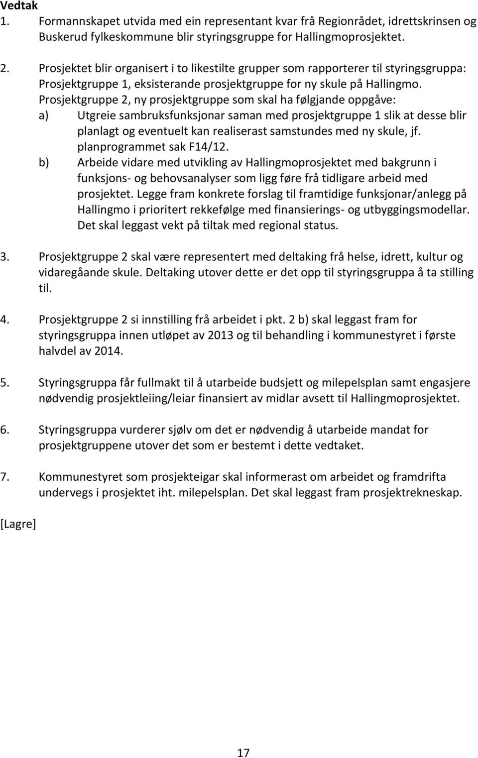 Prosjektgruppe 2, ny prosjektgruppe som skal ha følgjande oppgåve: a) Utgreie sambruksfunksjonar saman med prosjektgruppe 1 slik at desse blir planlagt og eventuelt kan realiserast samstundes med ny