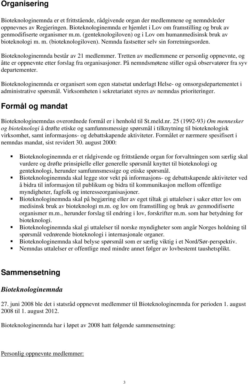 Nemnda fastsetter selv sin forretningsorden. Bioteknologinemnda består av 21 medlemmer. Tretten av medlemmene er personlig oppnevnte, og åtte er oppnevnte etter forslag fra organisasjoner.