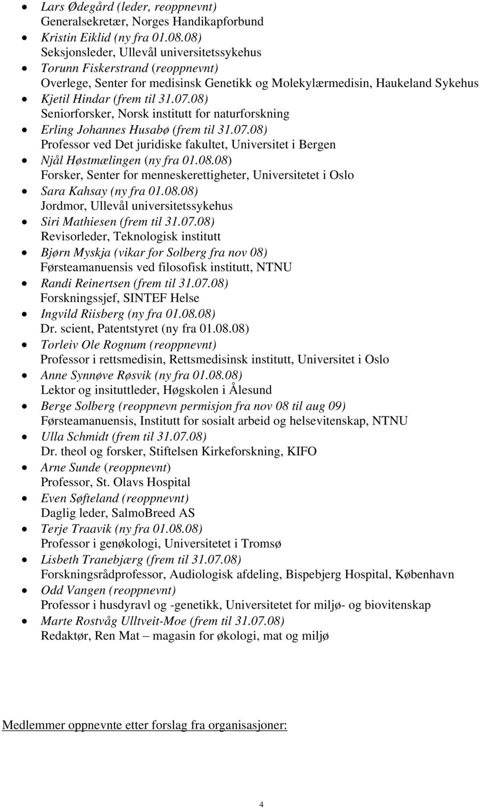 08) Seniorforsker, Norsk institutt for naturforskning Erling Johannes Husabø (frem til 31.07.08) Professor ved Det juridiske fakultet, Universitet i Bergen Njål Høstmælingen (ny fra 01.08.08) Forsker, Senter for menneskerettigheter, Universitetet i Oslo Sara Kahsay (ny fra 01.