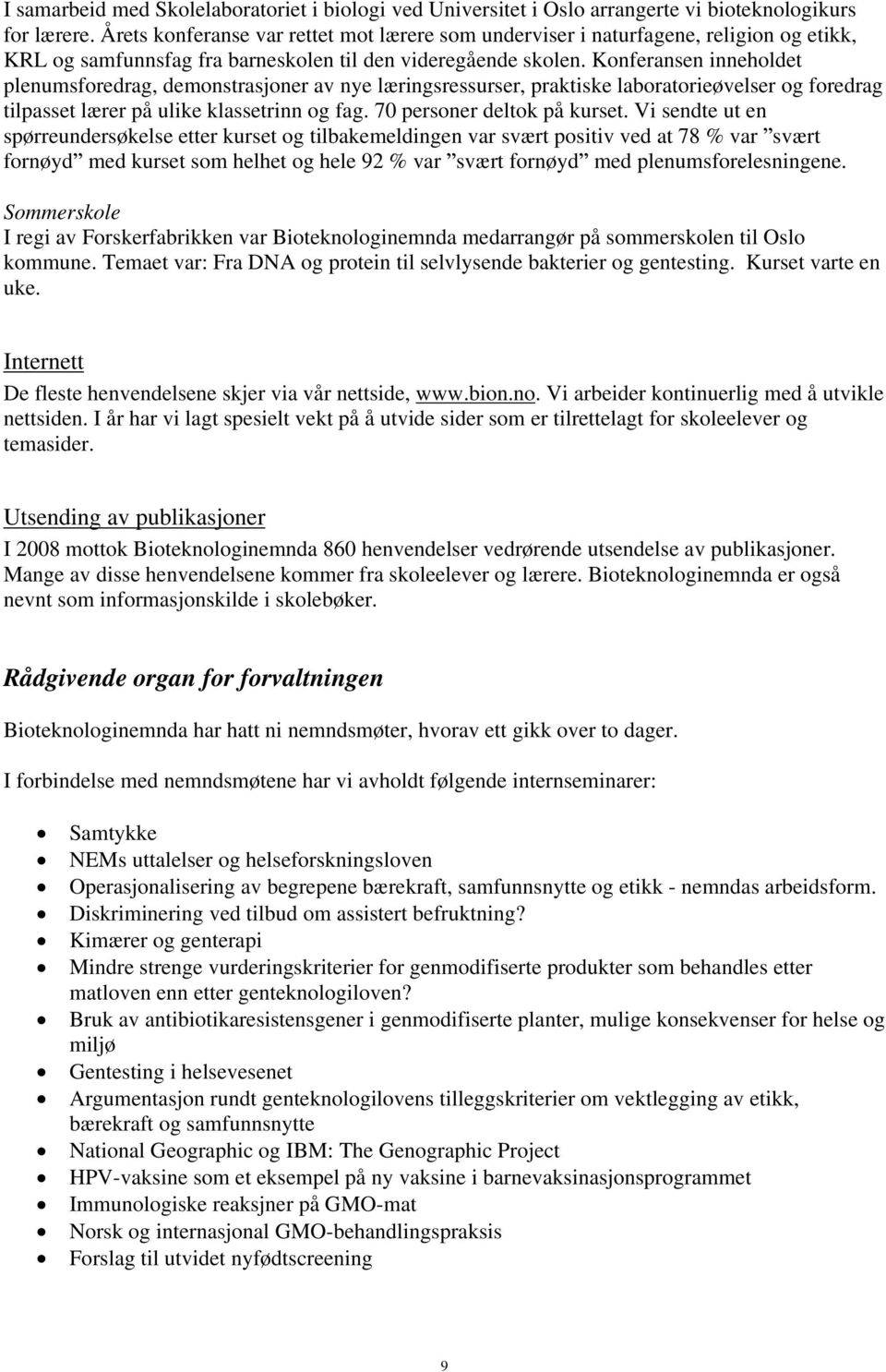 Konferansen inneholdet plenumsforedrag, demonstrasjoner av nye læringsressurser, praktiske laboratorieøvelser og foredrag tilpasset lærer på ulike klassetrinn og fag. 70 personer deltok på kurset.