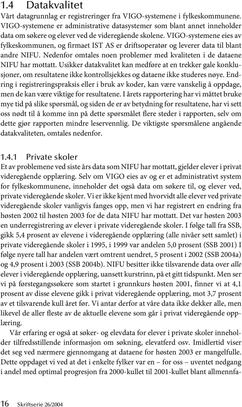 VIGO-systemene eies av fylkeskommunen, og firmaet IST AS er driftsoperatør og leverer data til blant andre NIFU. Nedenfor omtales noen problemer med kvaliteten i de dataene NIFU har mottatt.