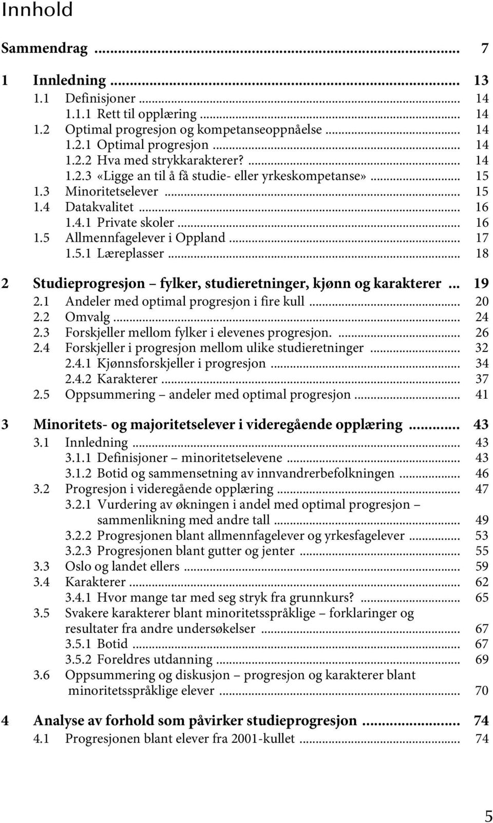 .. 18 2 Studieprogresjon fylker, studieretninger, kjønn og karakterer... 19 2.1 Andeler med optimal progresjon i fire kull... 20 2.2 Omvalg... 24 2.3 Forskjeller mellom fylker i elevenes progresjon.