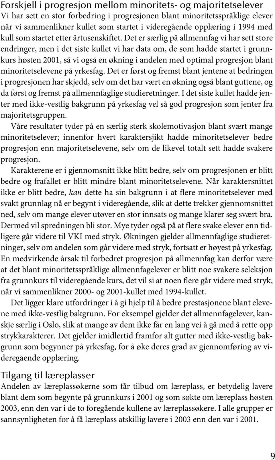 Det er særlig på allmennfag vi har sett store endringer, men i det siste kullet vi har data om, de som hadde startet i grunnkurs høsten 2001, så vi også en økning i andelen med optimal progresjon