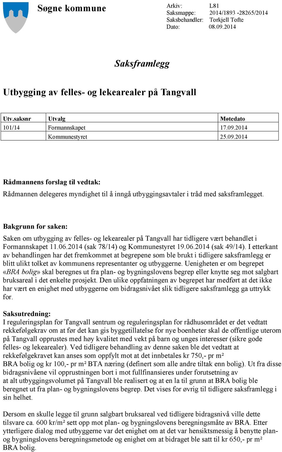 Bakgrunn for saken: Saken om utbygging av felles- og lekearealer på Tangvall har tidligere vært behandlet i Formannskapet 11.06.2014 (sak 78/14) og Kommunestyret 19.06.2014 (sak 49/14).