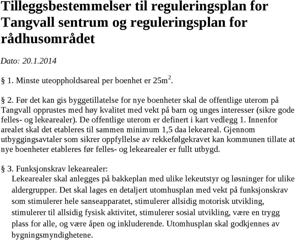 m 2. 2. Før det kan gis byggetillatelse for nye boenheter skal de offentlige uterom på Tangvall opprustes med høy kvalitet med vekt på barn og unges interesser (sikre gode felles- og lekearealer).