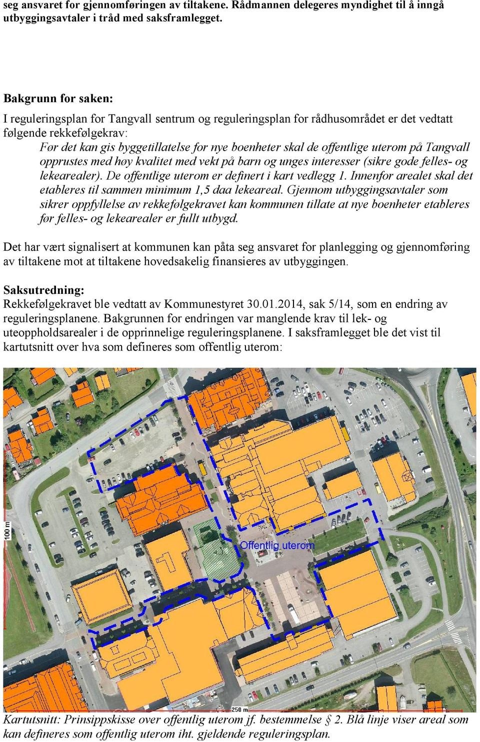 offentlige uterom på Tangvall opprustes med høy kvalitet med vekt på barn og unges interesser (sikre gode felles- og lekearealer). De offentlige uterom er definert i kart vedlegg 1.