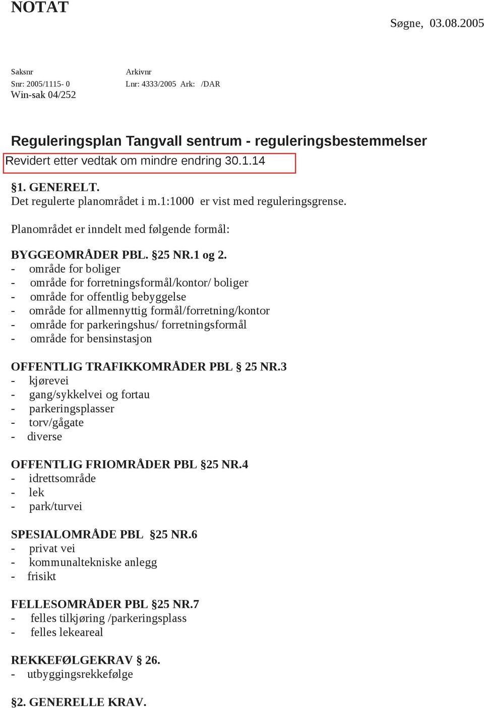 10.2009. 30.1.14 1. GENERELT. Det regulerte planområdet i m.1:1000 er vist med reguleringsgrense. Planområdet er inndelt med følgende formål: BYGGEOMRÅDER PBL. 25 NR.1 og 2.