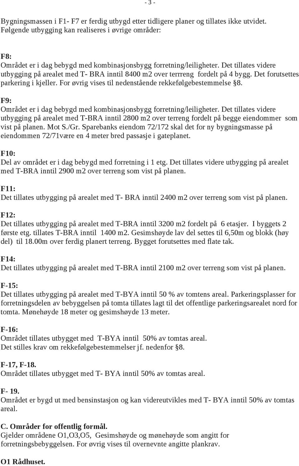 Det tillates videre utbygging på arealet med T- BRA inntil 8400 m2 over terrreng fordelt på 4 bygg. Det forutsettes parkering i kjeller. For øvrig vises til nedenstående rekkefølgebestemmelse 8.