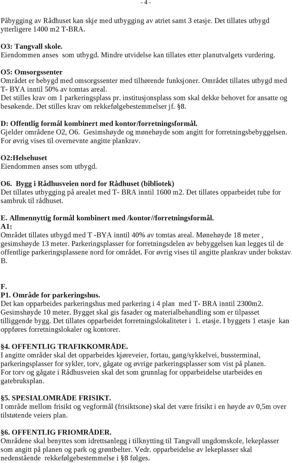 Området tillates utbygd med T- BYA inntil 50% av tomtas areal. Det stilles krav om 1 parkeringsplass pr. institusjonsplass som skal dekke behovet for ansatte og besøkende.