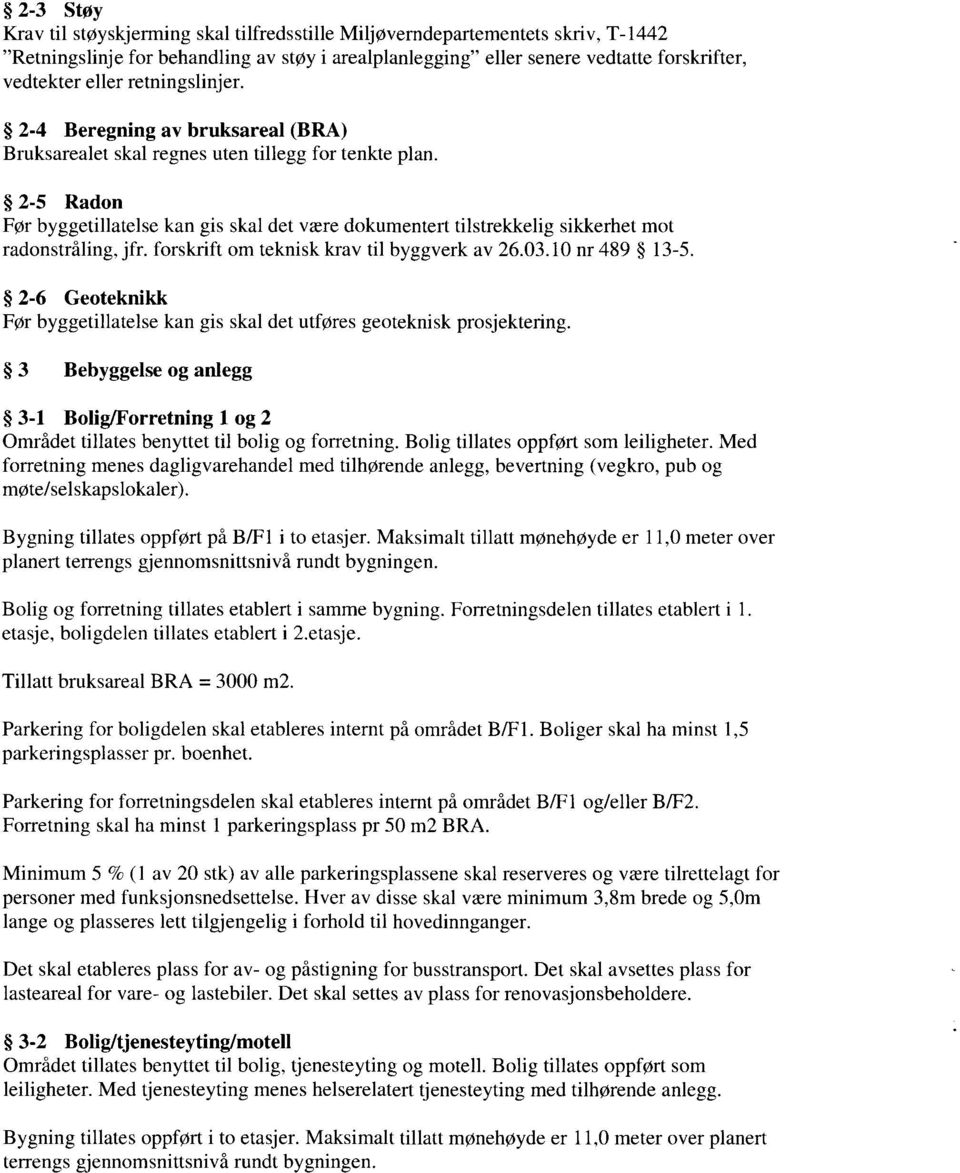 2-5 Radon Før byggetillatelse kan gis skal det være dokumentert tilstrekkelig sikkerhet mot radonstråling, jfr. forskrift om teknisk krav til byggverk av 26.03.10 nr 489 13-5.