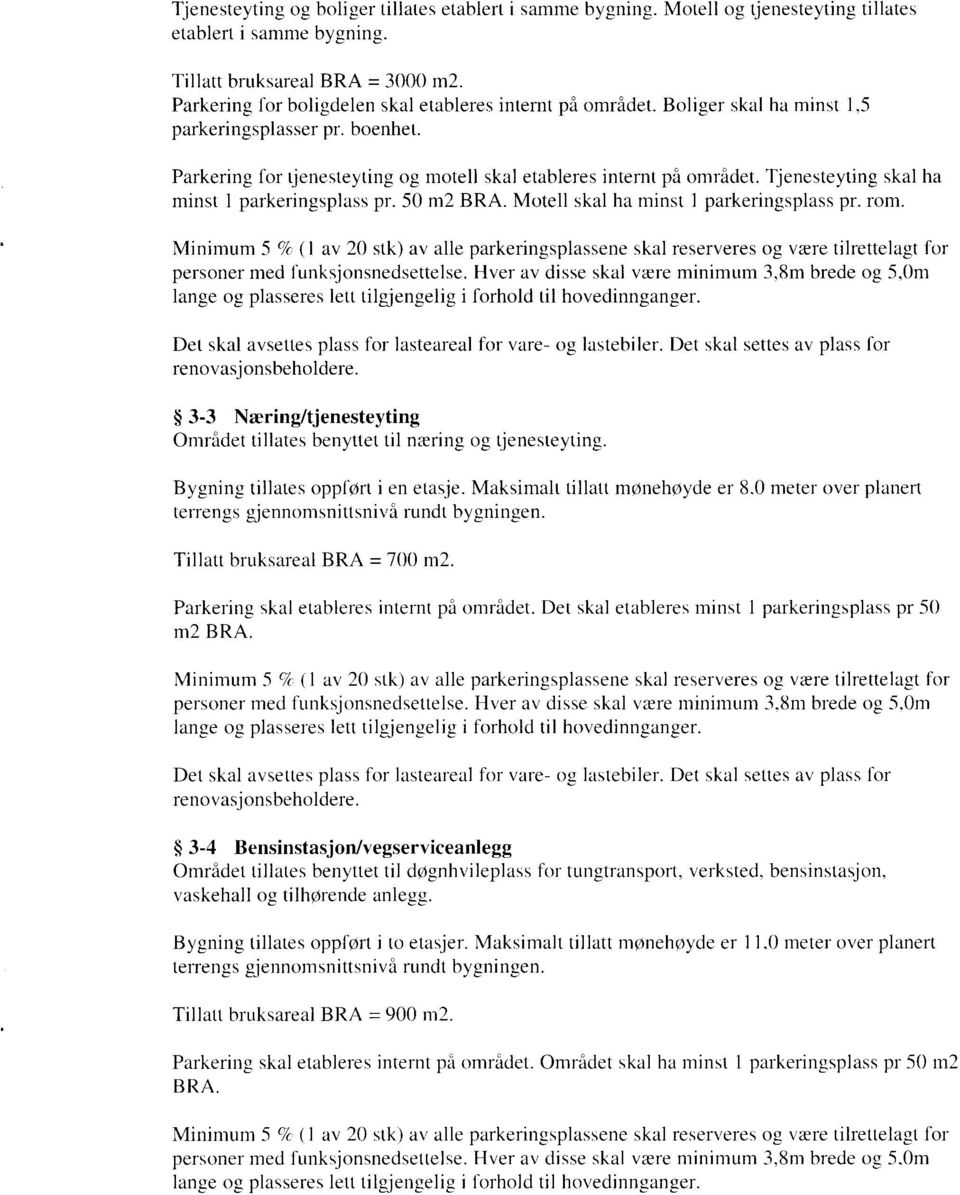 Tjenesteyting skal ha minst 1 parkeringsplass pr. 50 m2 BRA. Motell skal ha minst 1 parkeringsplass pr. rom. Det skal avsettes plass for lasteareal for vare- og lastebiler.