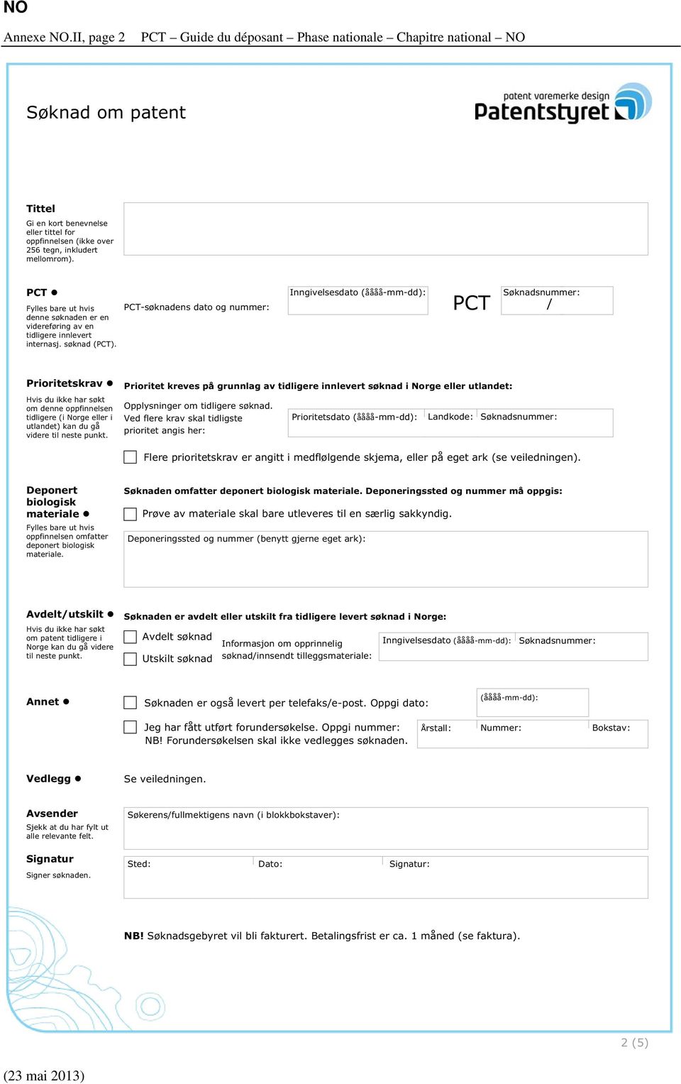 PCT-søknadens dato og nummer: Inngivelsesdato (åååå-mm-dd): Søknadsnummer: PCT / Prioritetskrav Hvis du ikke har søkt om denne oppfinnelsen tidligere (i Norge eller i utlandet) kan du gå videre til