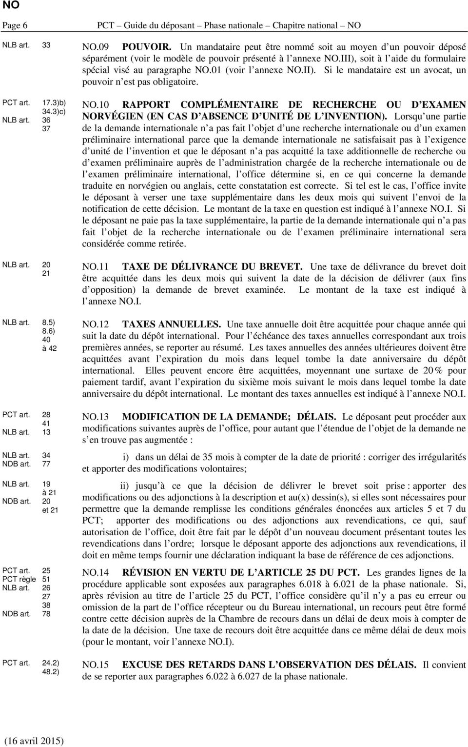 01 (voir l annexe NO.II). Si le mandataire est un avocat, un pouvoir n est pas obligatoire. PCT art. 17.3)b) 34.3)c) NLB art. 36 37 NLB art. 20 21 NLB art. 8.5) 8.6) 40 à 42 PCT art. 28 41 NLB art.