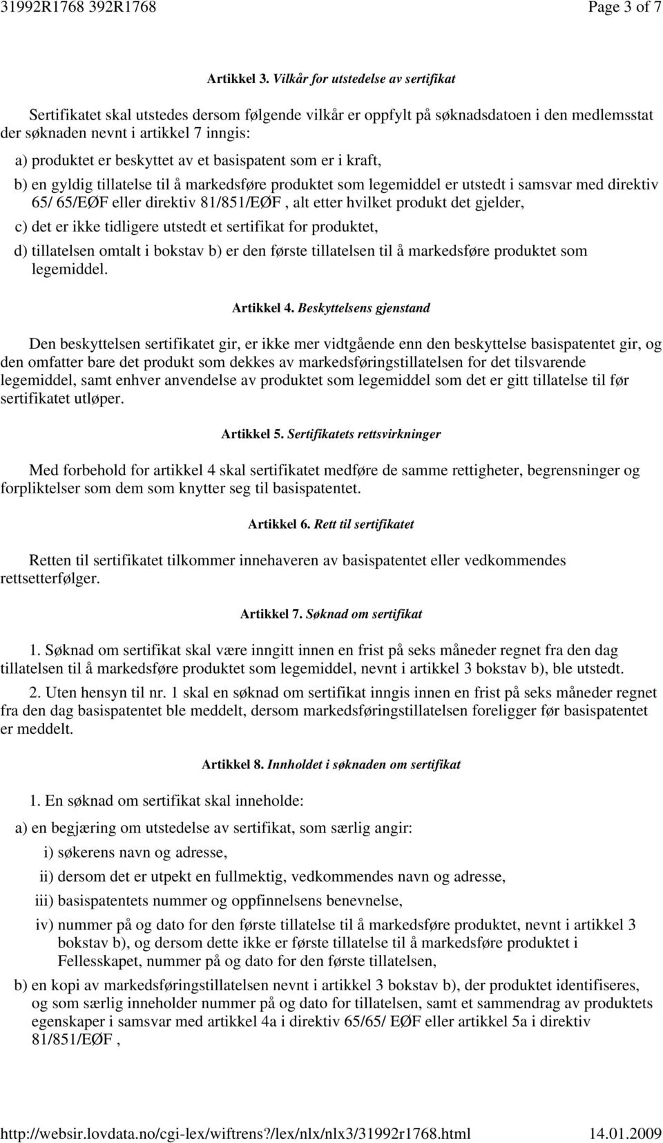 av et basispatent som er i kraft, b) en gyldig tillatelse til å markedsføre produktet som legemiddel er utstedt i samsvar med direktiv 65/ 65/EØF eller direktiv 81/851/EØF, alt etter hvilket produkt