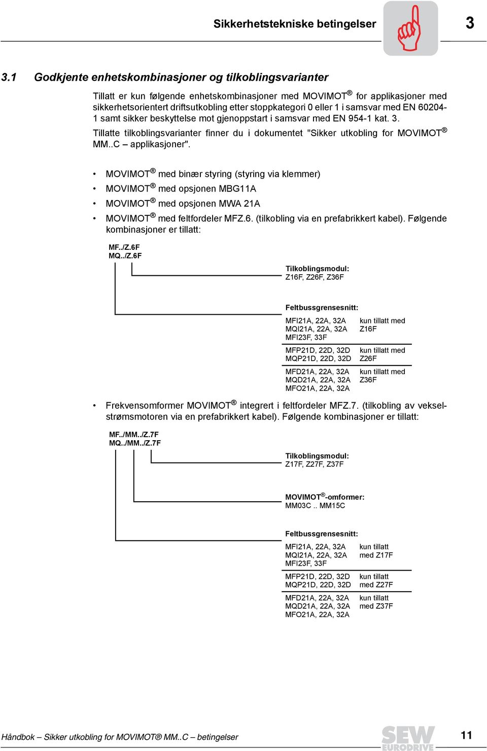 i samsvar med EN 60204-1 samt sikker beskyttelse mot gjenoppstart i samsvar med EN 954-1 kat. 3. Tillatte tilkoblingsvarianter finner du i dokumentet "Sikker utkobling for MOVIMOT MM..C applikasjoner".