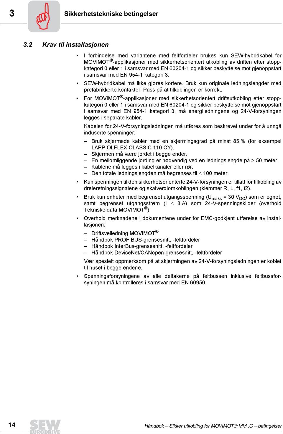 1 i samsvar med EN 60204-1 og sikker beskyttelse mot gjenoppstart i samsvar med EN 954-1 kategori 3. SEW-hybridkabel må ikke gjøres kortere.