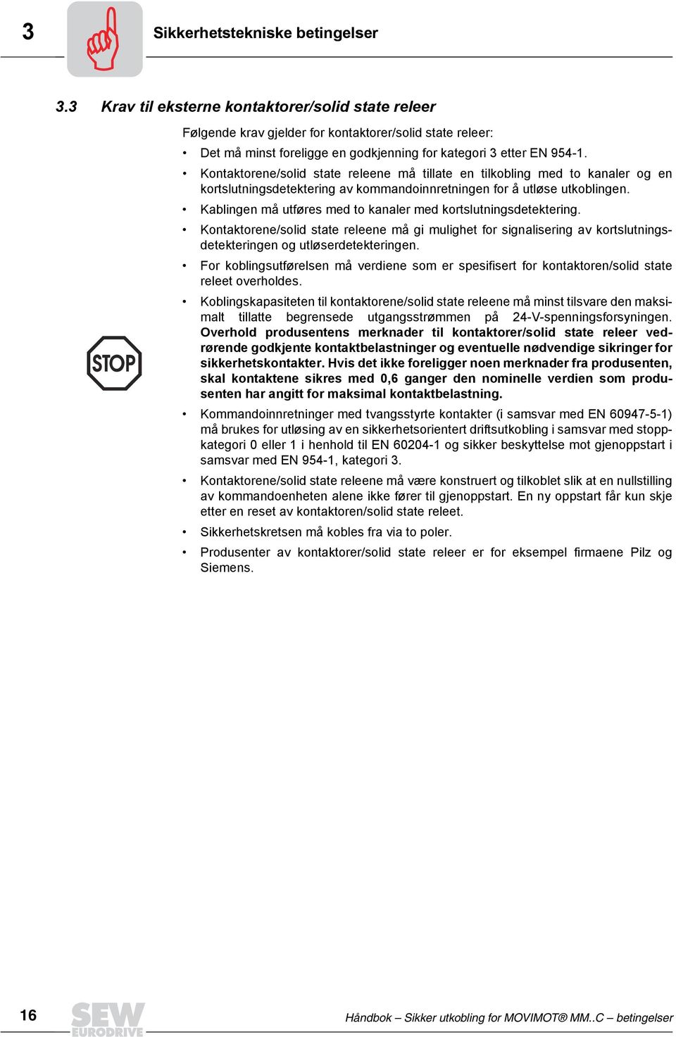 Kontaktorene/solid state releene må tillate en tilkobling med to kanaler og en kortslutningsdetektering av kommandoinnretningen for å utløse utkoblingen.