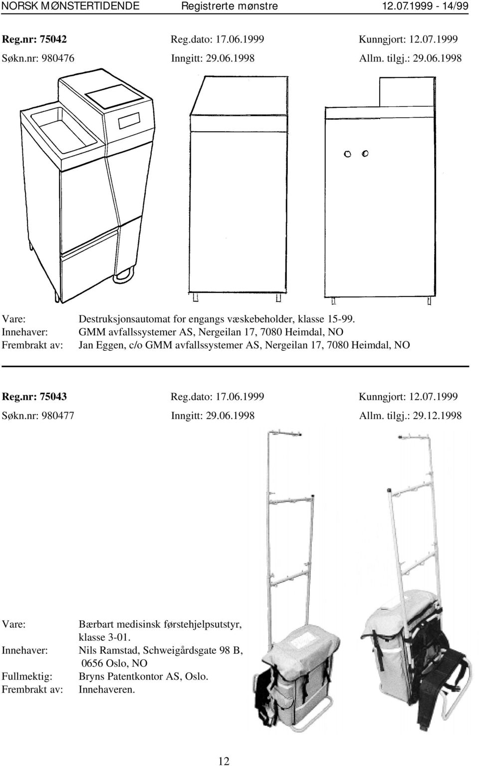 Reg.nr: 75043 Reg.dato: 17.06.1999 Kunngjort: 12.07.1999 Søkn.nr: 980477 Inngitt: 29.06.1998 Allm. tilgj.: 29.12.1998 Vare: Bærbart medisinsk førstehjelpsutstyr, klasse 3-01.