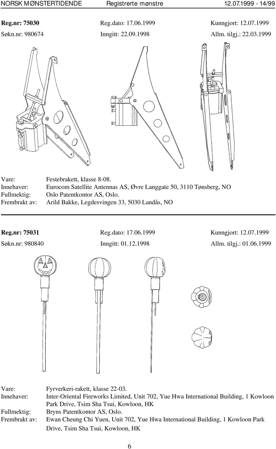 nr: 75031 Reg.dato: 17.06.1999 Kunngjort: 12.07.1999 Søkn.nr: 980840 Inngitt: 01.12.1998 Allm. tilgj.: 01.06.1999 Vare: Fyrverkeri-rakett, klasse 22-03.