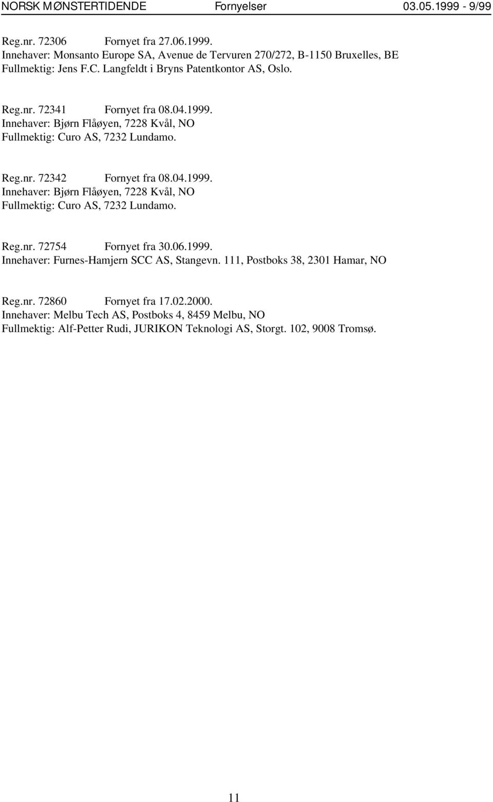 04.1999. Innehaver: Bjørn Flåøyen, 7228 Kvål, NO Fullmektig: Curo AS, 7232 Lundamo. Reg.nr. 72754 Fornyet fra 30.06.1999. Innehaver: Furnes-Hamjern SCC AS, Stangevn.