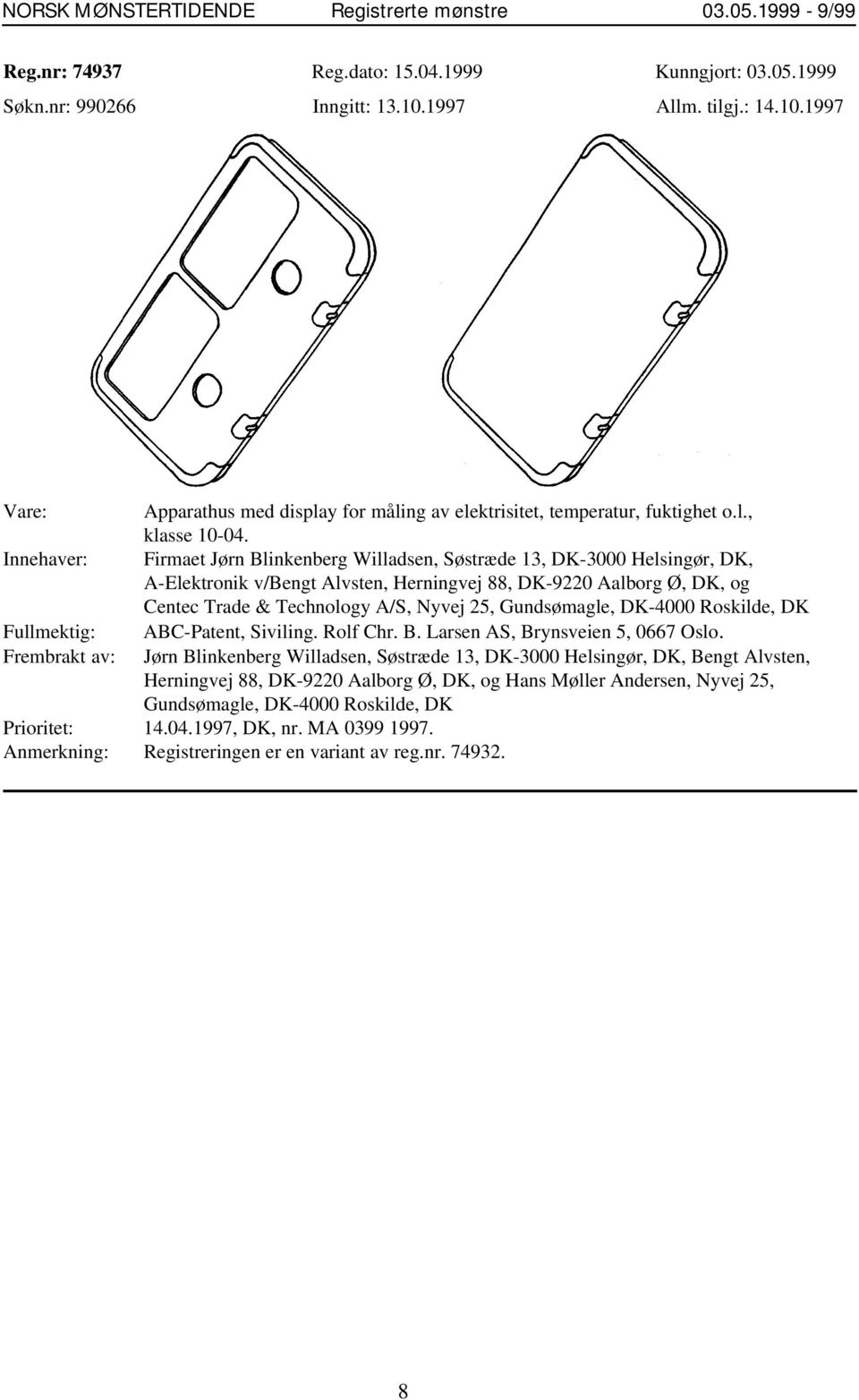 Firmaet Jørn Blinkenberg Willadsen, Søstræde 13, DK-3000 Helsingør, DK, A-Elektronik v/bengt Alvsten, Herningvej 88, DK-9220 Aalborg Ø, DK, og Centec Trade & Technology A/S, Nyvej 25, Gundsømagle,