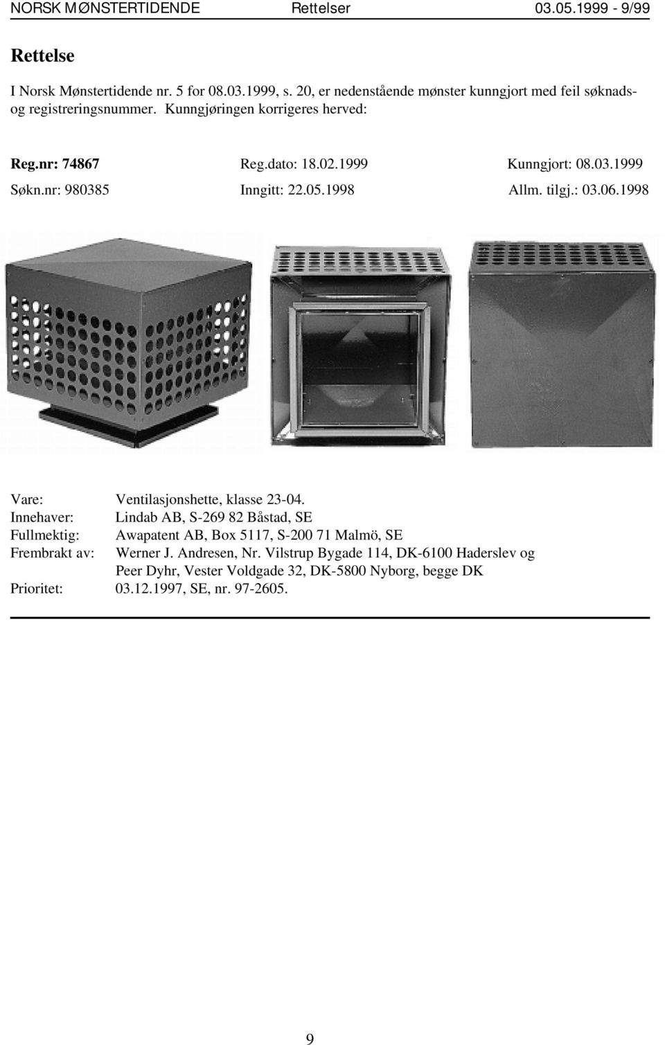 03.1999 Søkn.nr: 980385 Inngitt: 22.05.1998 Allm. tilgj.: 03.06.1998 Vare: Ventilasjonshette, klasse 23-04.