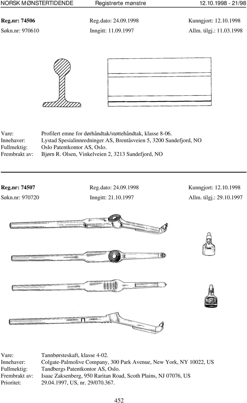 nr: 74507 Reg.dato: 24.09.1998 Kunngjort: 12.10.1998 Søkn.nr: 970720 Inngitt: 21.10.1997 Allm. tilgj.: 29.10.1997 Vare: Tannbørsteskaft, klasse 4-02.