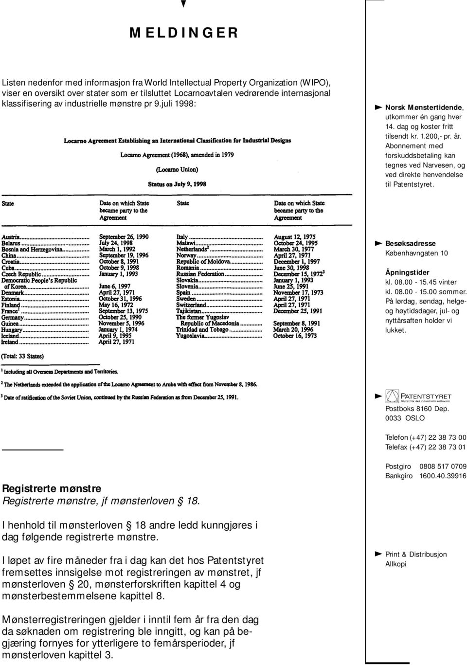 I løpet av fire måneder fra i dag kan det hos Patentstyret fremsettes innsigelse mot registreringen av mønstret, jf mønsterloven 20, mønsterforskriften kapittel 4 og mønsterbestemmelsene kapittel 8.