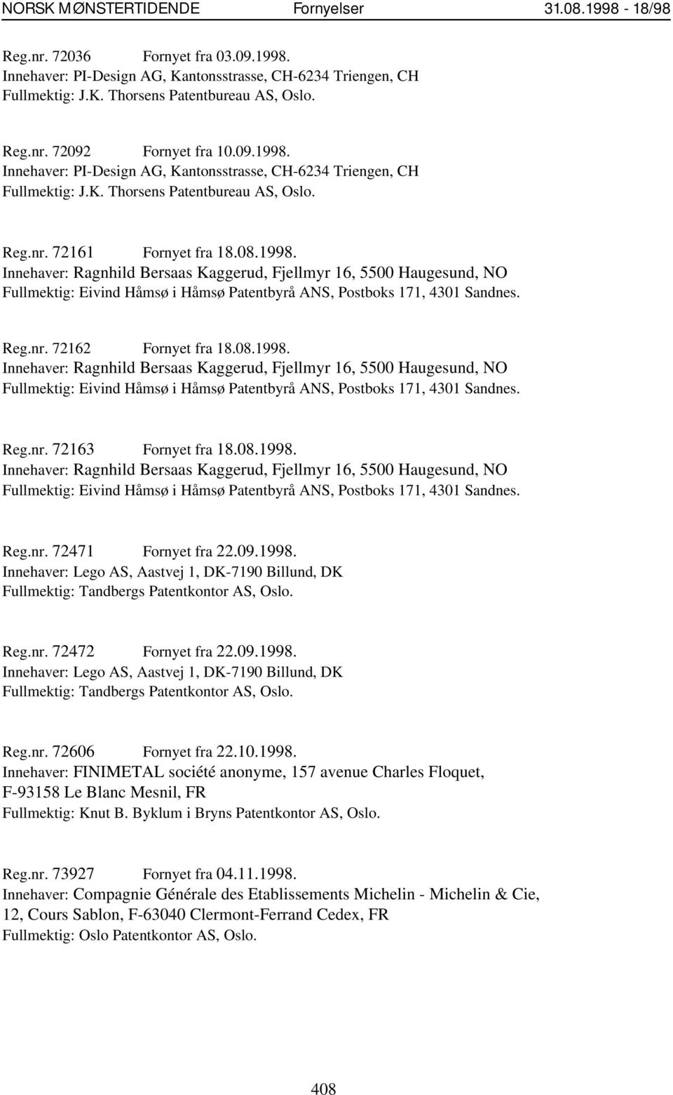 Reg.nr. 72162 Fornyet fra 18.08.1998. Innehaver: Ragnhild Bersaas Kaggerud, Fjellmyr 16, 5500 Haugesund, NO Fullmektig: Eivind Håmsø i Håmsø Patentbyrå ANS, Postboks 171, 4301 Sandnes. Reg.nr. 72163 Fornyet fra 18.