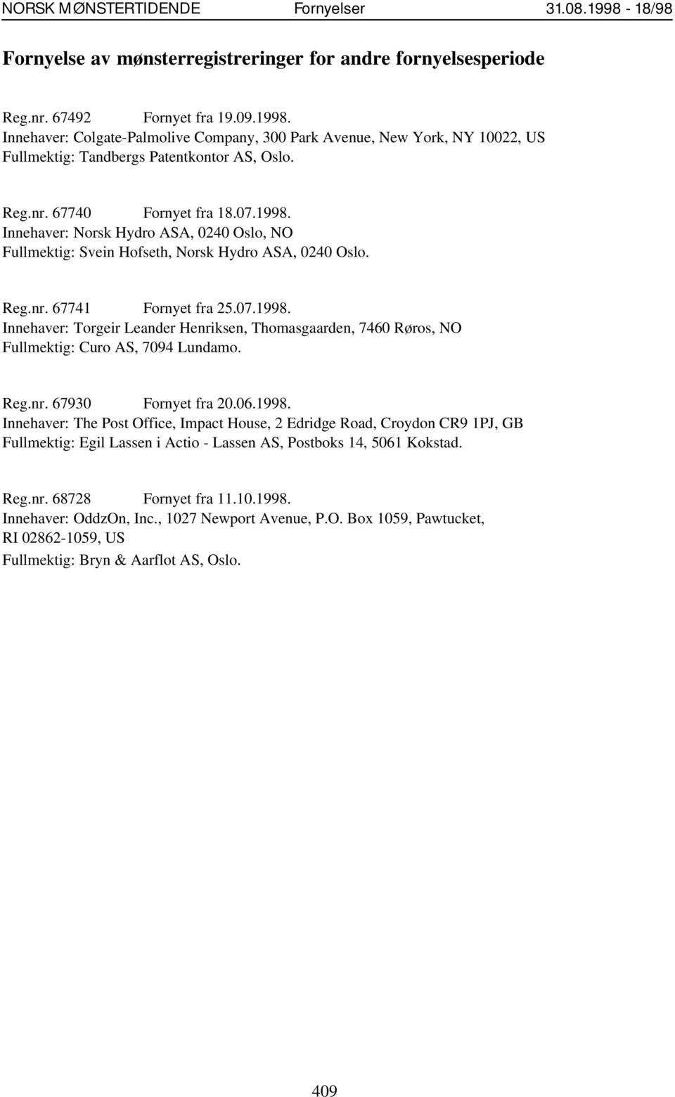 Reg.nr. 67930 Fornyet fra 20.06.1998. Innehaver: The Post Office, Impact House, 2 Edridge Road, Croydon CR9 1PJ, GB Fullmektig: Egil Lassen i Actio - Lassen AS, Postboks 14, 5061 Kokstad. Reg.nr. 68728 Fornyet fra 11.