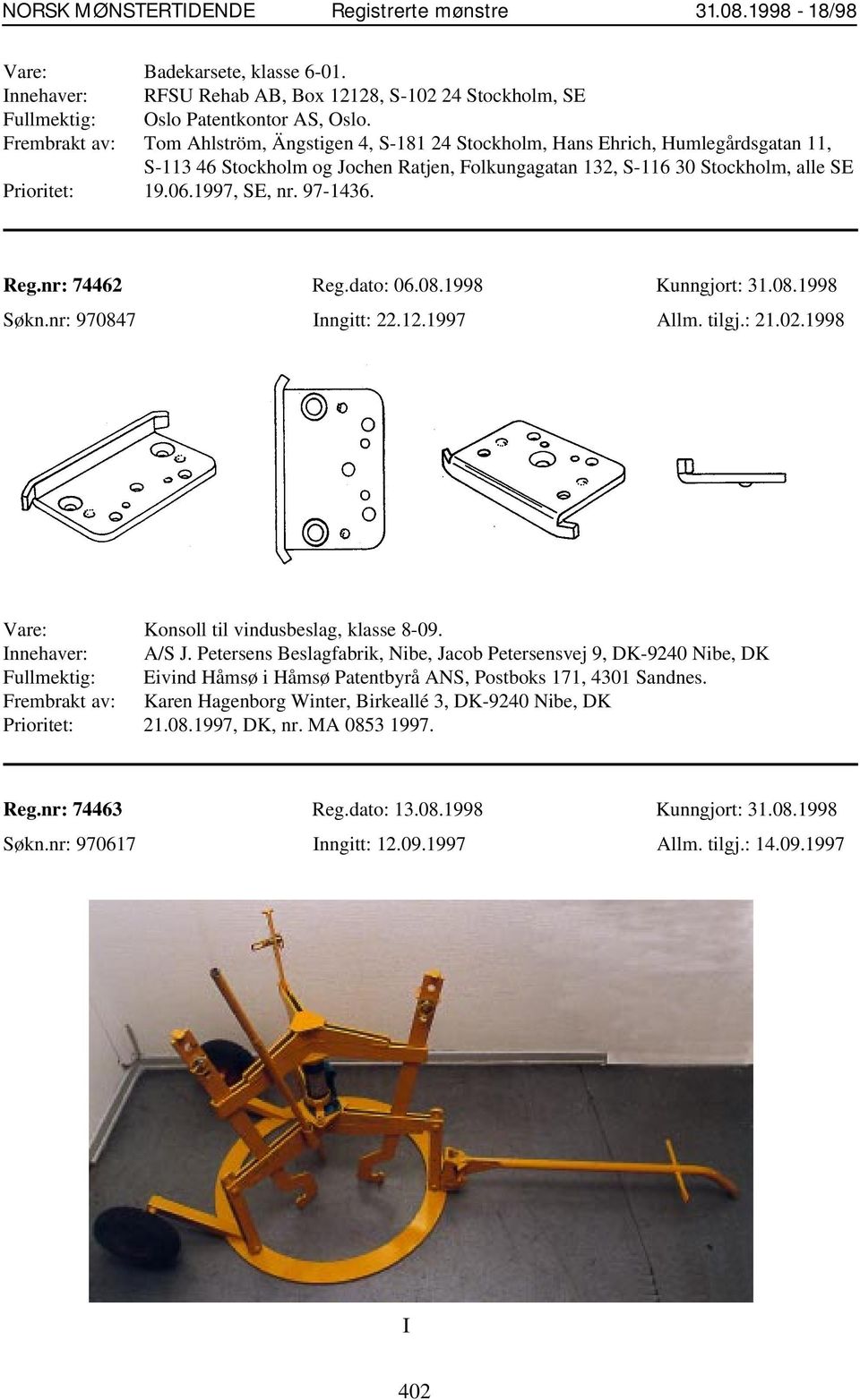 1997, SE, nr. 97-1436. Reg.nr: 74462 Reg.dato: 06.08.1998 Kunngjort: 31.08.1998 Søkn.nr: 970847 Inngitt: 22.12.1997 Allm. tilgj.: 21.02.1998 Vare: Konsoll til vindusbeslag, klasse 8-09.