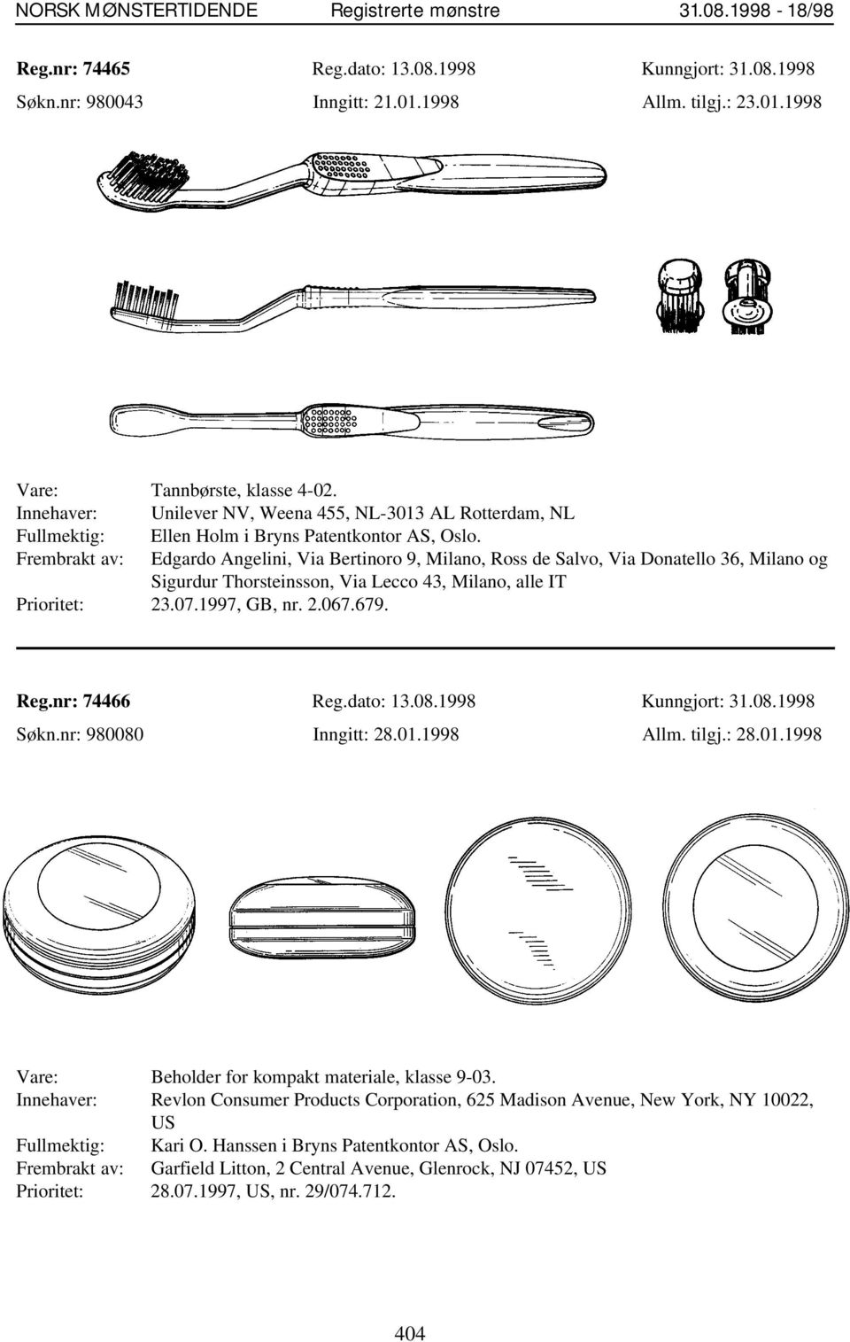 Frembrakt av: Edgardo Angelini, Via Bertinoro 9, Milano, Ross de Salvo, Via Donatello 36, Milano og Sigurdur Thorsteinsson, Via Lecco 43, Milano, alle IT Prioritet: 23.07.1997, GB, nr. 2.067.679. Reg.