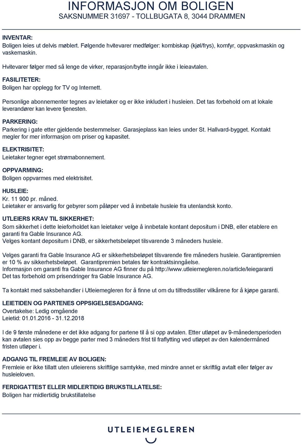 Personlige abonnementer tegnes av leietaker og er ikke inkludert i husleien. Det tas forbehold om at lokale leverandører kan levere tjenesten. PARKERING: Parkering i gate etter gjeldende bestemmelser.