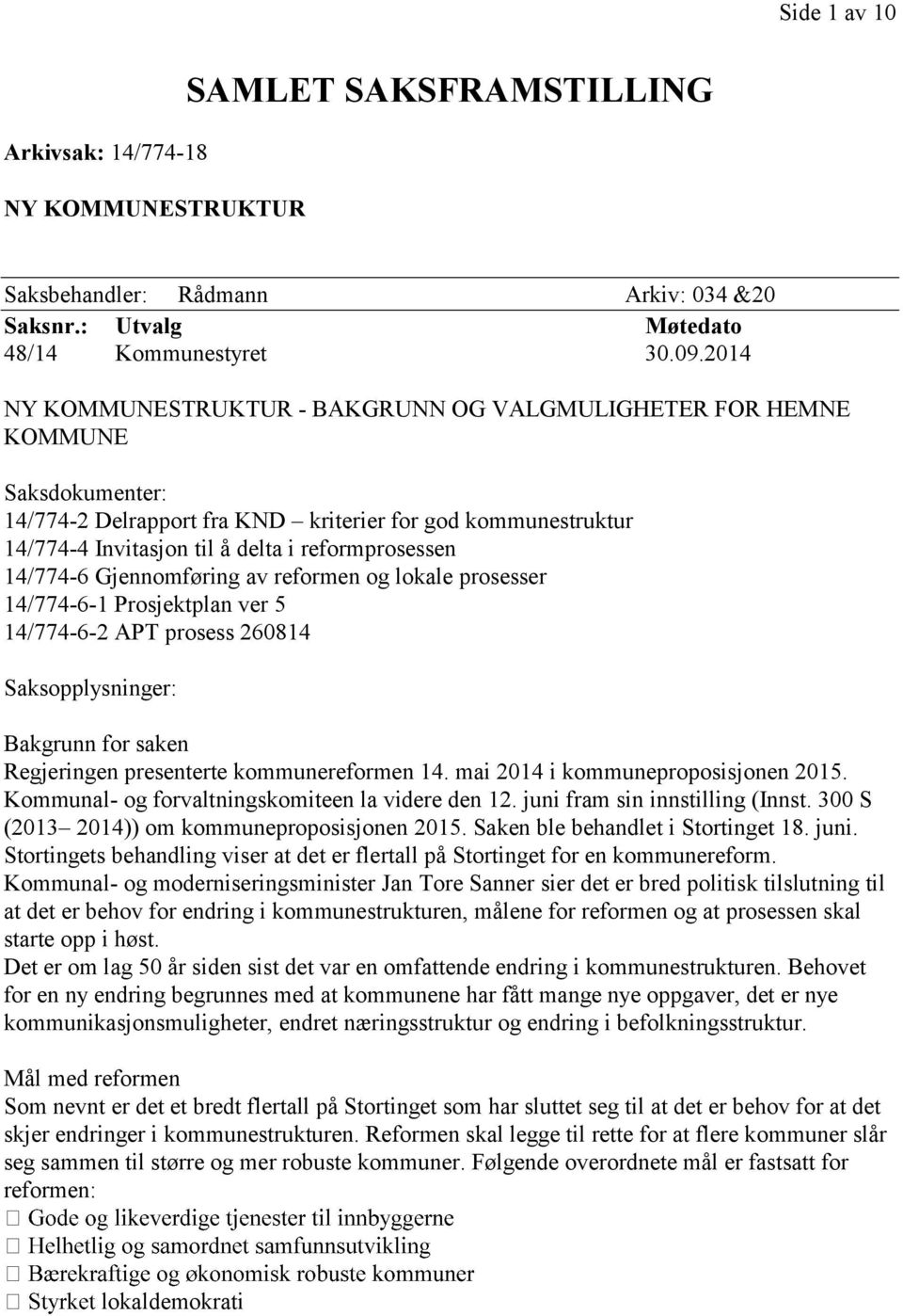 14/774-6 Gjennomføring av reformen og lokale prosesser 14/774-6-1 Prosjektplan ver 5 14/774-6-2 APT prosess 260814 Saksopplysninger: Bakgrunn for saken Regjeringen presenterte kommunereformen 14.