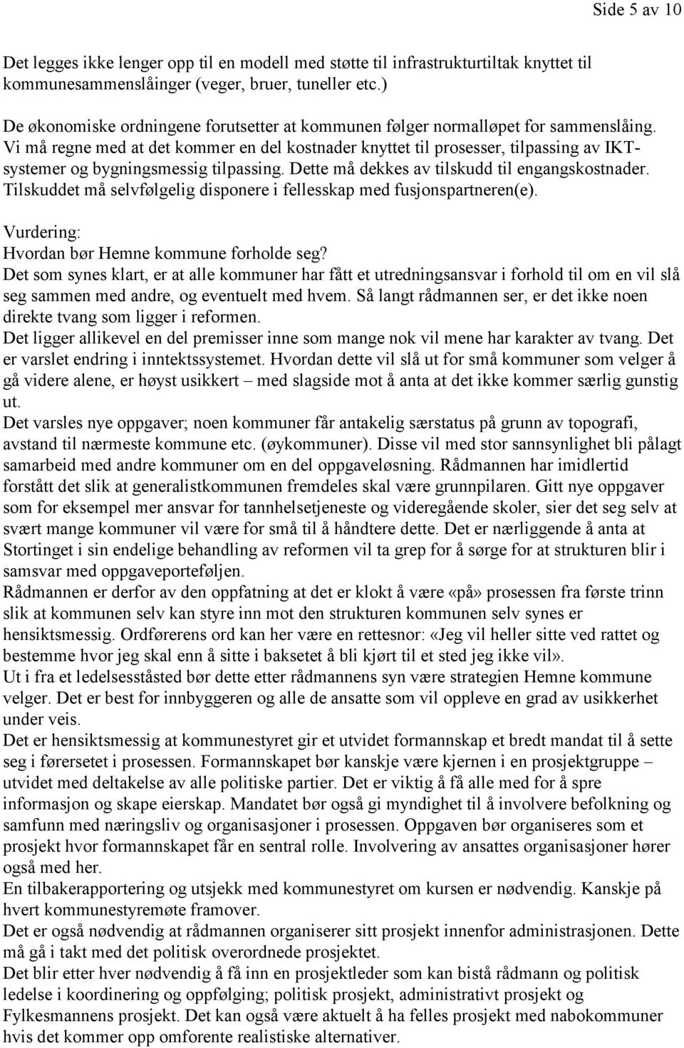 Vi må regne med at det kommer en del kostnader knyttet til prosesser, tilpassing av IKTsystemer og bygningsmessig tilpassing. Dette må dekkes av tilskudd til engangskostnader.