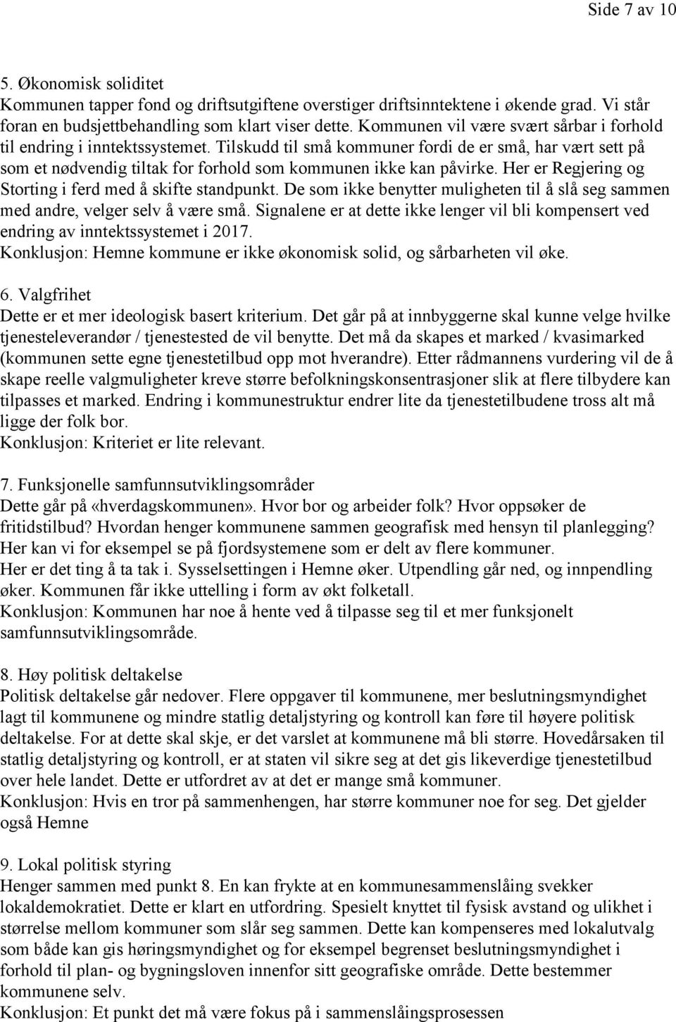 Her er Regjering og Storting i ferd med å skifte standpunkt. De som ikke benytter muligheten til å slå seg sammen med andre, velger selv å være små.