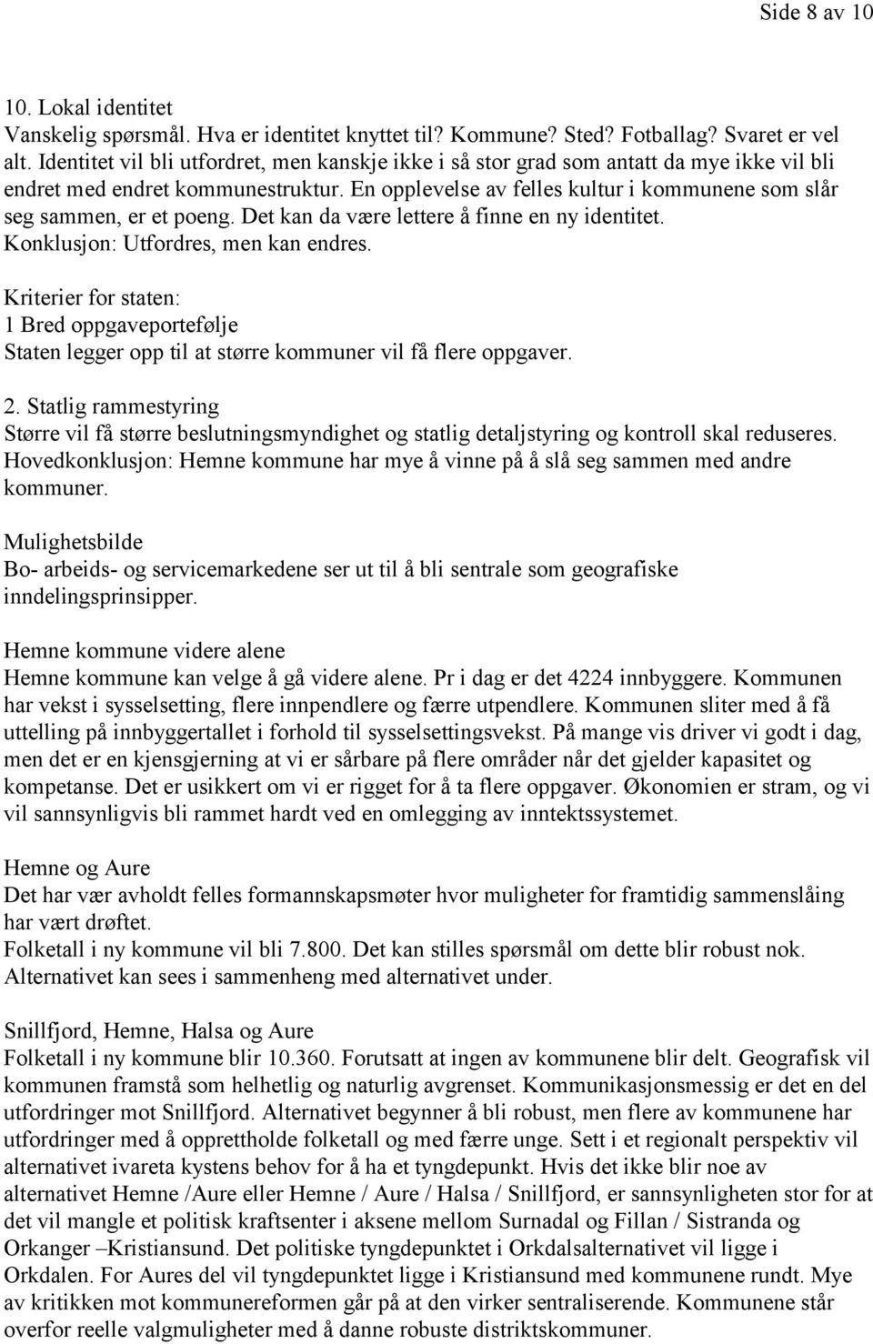 En opplevelse av felles kultur i kommunene som slår seg sammen, er et poeng. Det kan da være lettere å finne en ny identitet. Konklusjon: Utfordres, men kan endres.