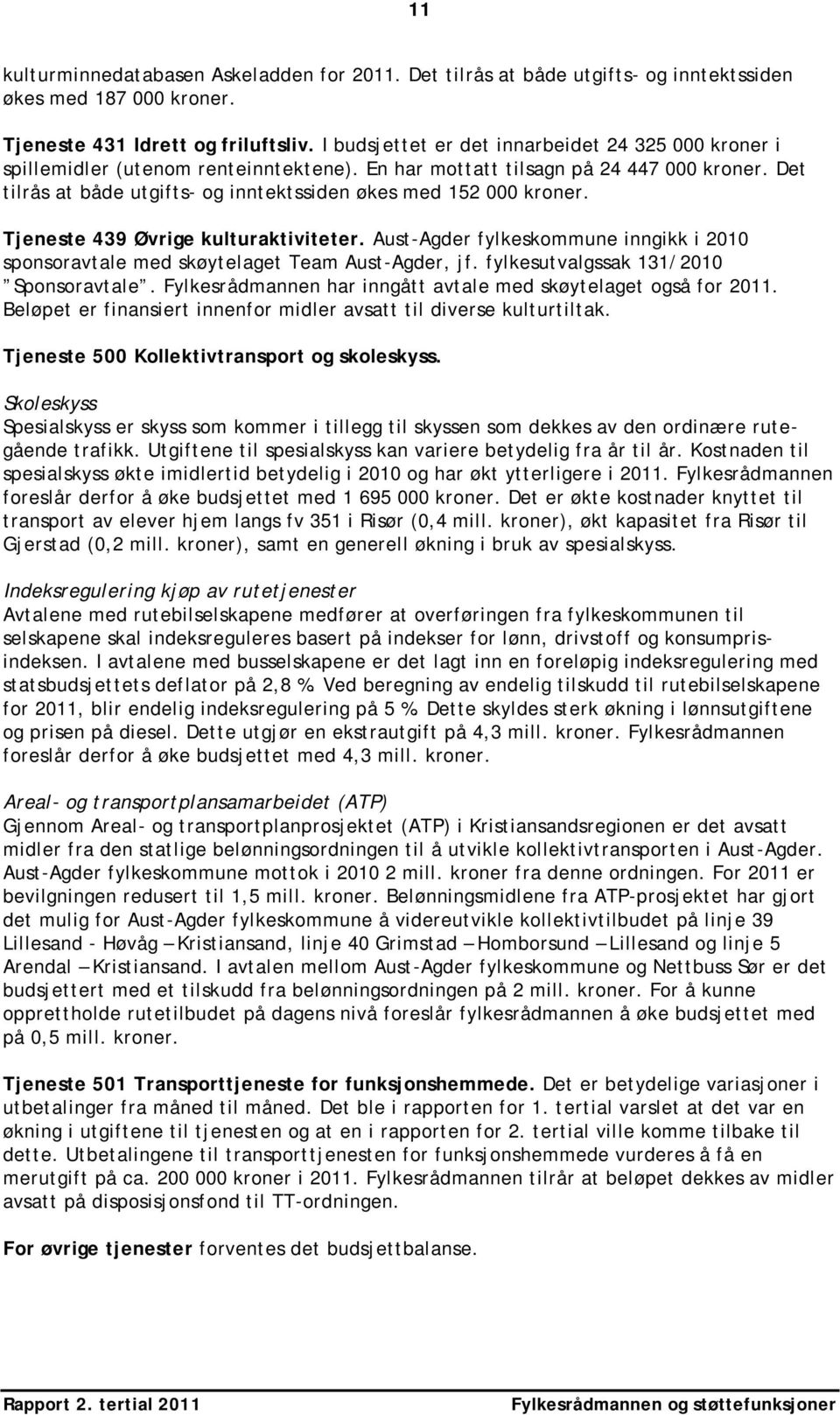 Det tilrås at både utgifts- og inntektssiden økes med 152 000 kroner. Tjeneste 439 Øvrige kulturaktiviteter. Aust-Agder fylkeskommune inngikk i 2010 sponsoravtale med skøytelaget Team Aust-Agder, jf.