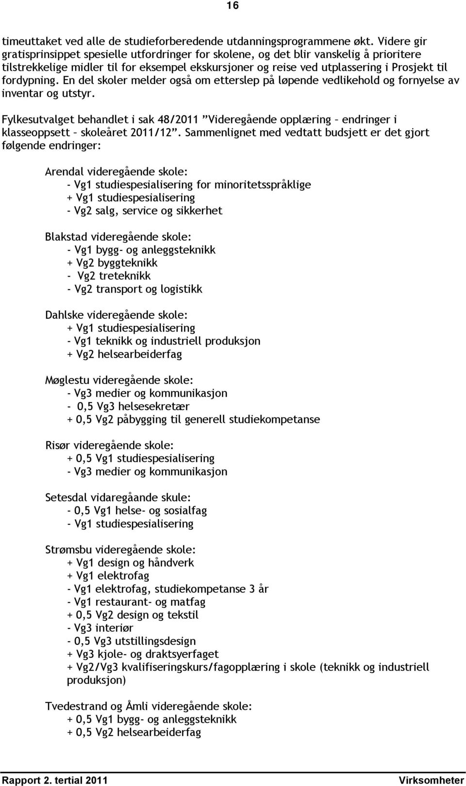 fordypning. En del skoler melder også om etterslep på løpende vedlikehold og fornyelse av inventar og utstyr.