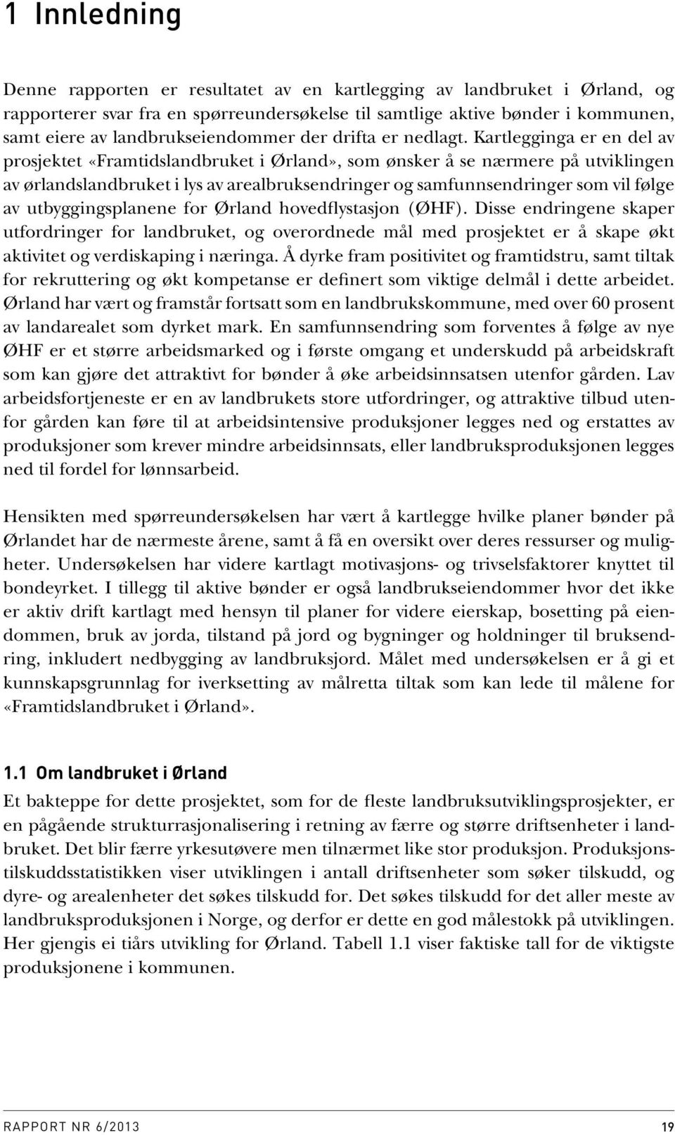 Kartlegginga er en del av prosjektet «Framtidslandbruket i Ørland», som ønsker å se nærmere på utviklingen av ørlandslandbruket i lys av arealbruksendringer og samfunnsendringer som vil følge av