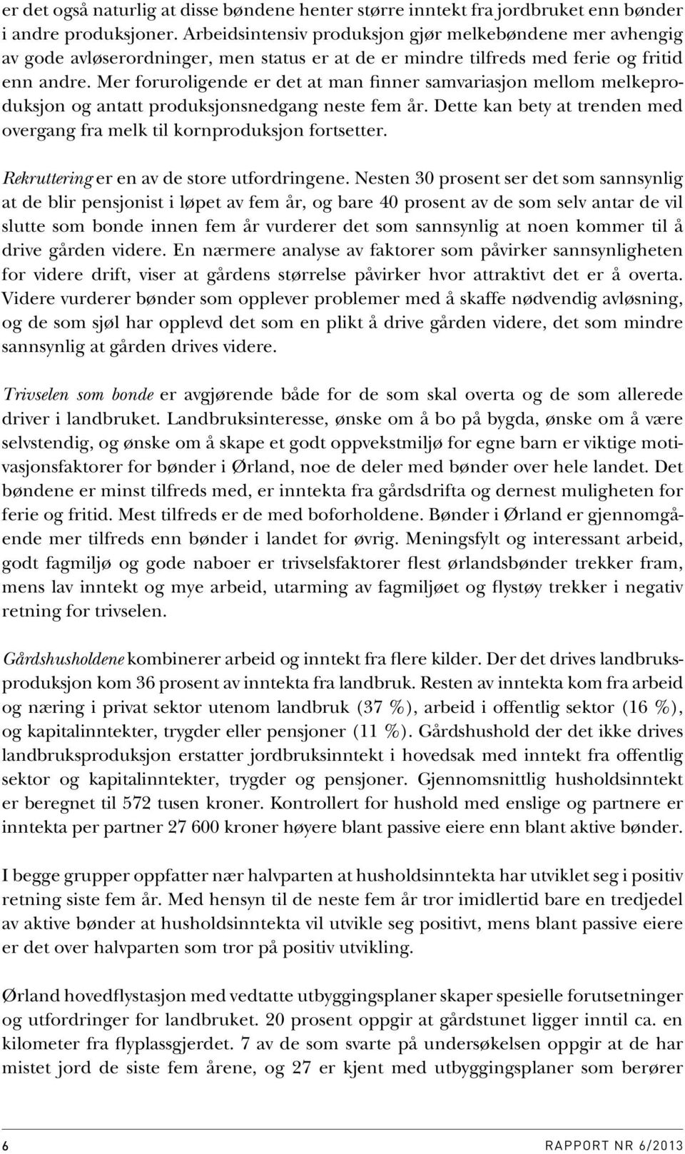 Mer foruroligende er det at man finner samvariasjon mellom melkeproduksjon og antatt produksjonsnedgang neste fem år. Dette kan bety at trenden med overgang fra melk til kornproduksjon fortsetter.